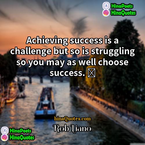 Rob Liano Quotes | Achieving success is a challenge but so